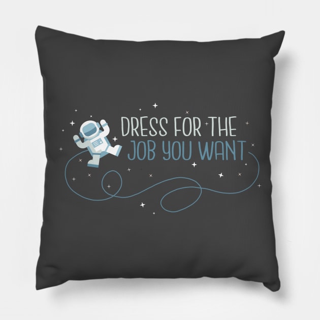 Dress for the job you want Pillow by NinthStreetShirts