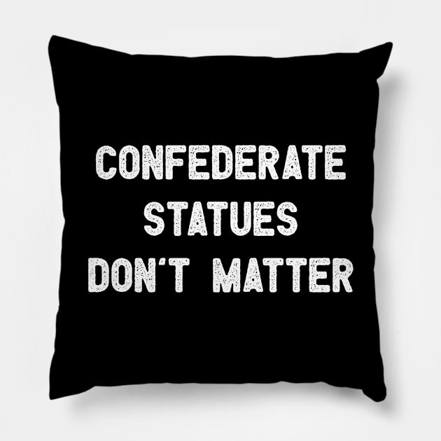 Confederate Statues Don't Matter Pillow by WMKDesign