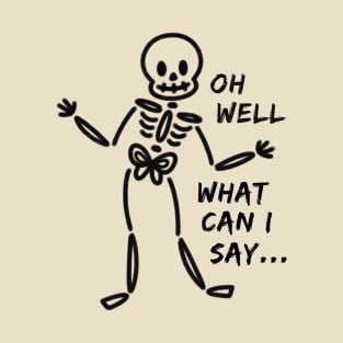 Oh Well What Can I Say Funny Skeleton T-Shirt