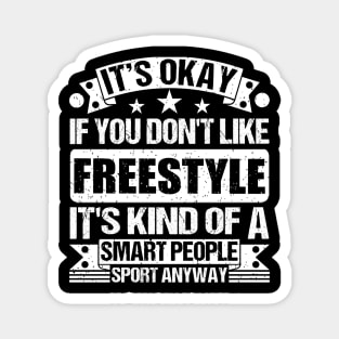 It's Okay If You Don't Like Freestyle It's Kind Of A Smart People Sports Anyway Freestyle Lover Magnet