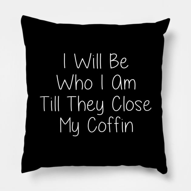 I Will Be Who I Am Till They Close My Coffin Pillow by Wesley Mcanderson Jones