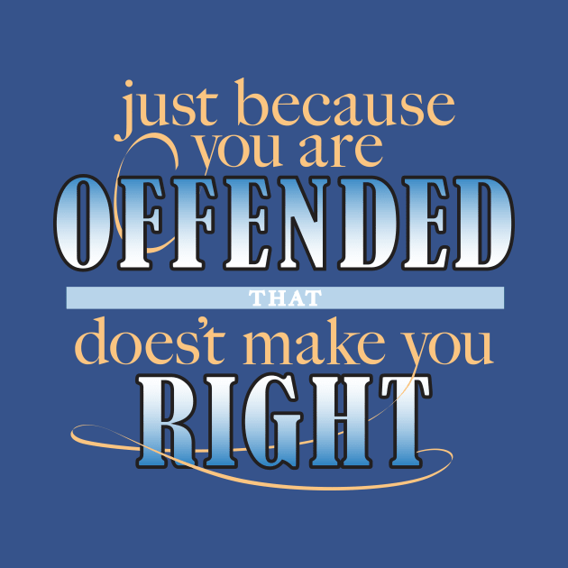 Offended? That doesn't make you right. by DDGraphits