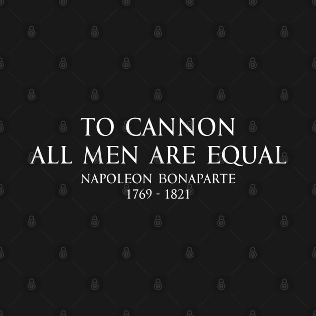 To cannon all men are equal - Napoleon Bonaparte Quote white by FOGSJ