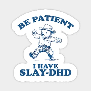 Be Patient I Have Slay-DHD, Funny ADHD Shirt, Funny Bear Meme Magnet