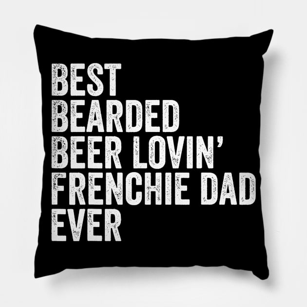 Mens Best Bearded Beer Lovin Frenchie Dad Gift Dog Owner Pillow by lohstraetereva