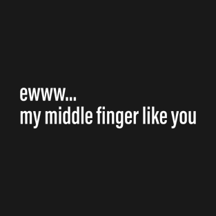 my middle finger like you T-Shirt