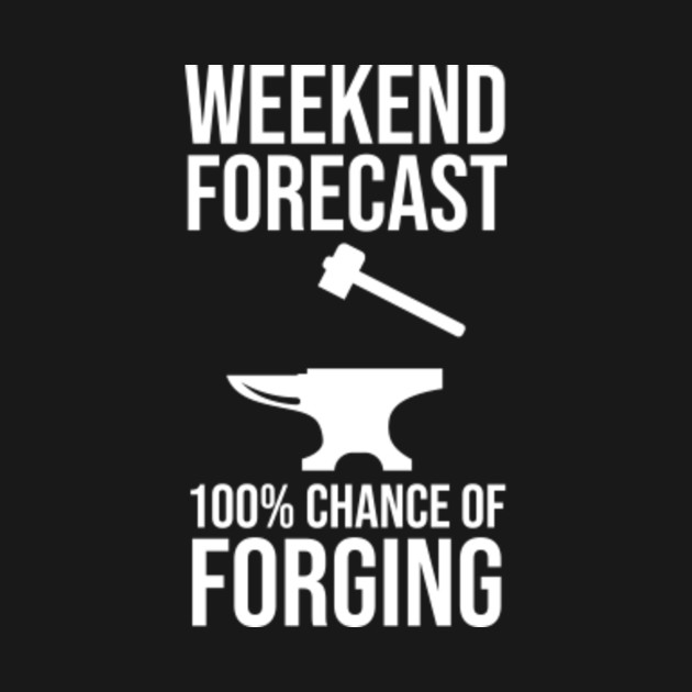 Disover Weekend Forecast 100% Chance of Forging - Blacksmithing - T-Shirt