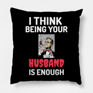 I Think Being Your Husband Is Enough Pillow