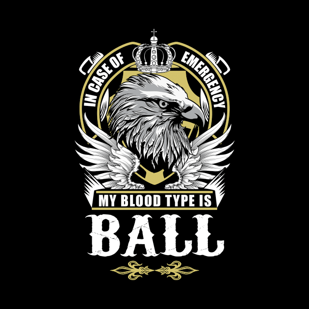 Ball Name T Shirt - In Case Of Emergency My Blood Type Is Ball Gift Item by AlyssiaAntonio7529