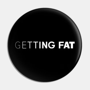 Getting Fat Pin