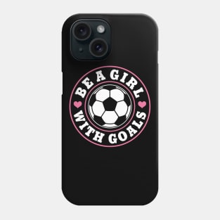 Funny Soccer Girl "Be A Girl with Goals" Girls Phone Case