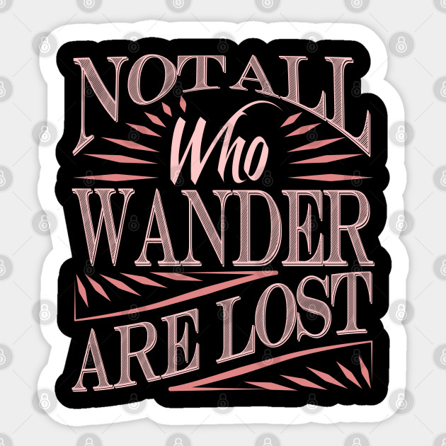 Not All Who Wander Are Lost Not All Who Wander Are Lost Sticker Teepublic