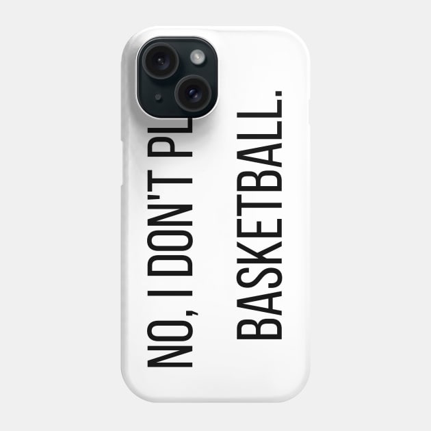 Tall People Problem No I Don't Play Basketball Phone Case by A.P.