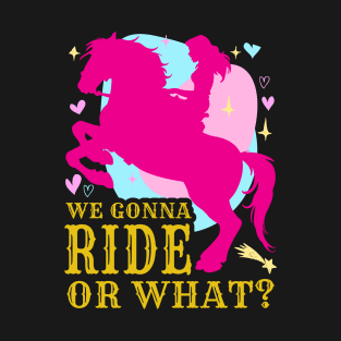 We Gonna Ride Or What Horses T-Shirt