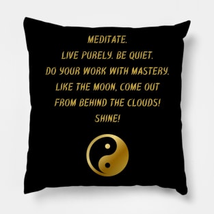 Meditate. Live Properly. Be Quiet. Do Work With Mastery. Like The Moon, Come Out From Behind The Clouds! Shine! Pillow