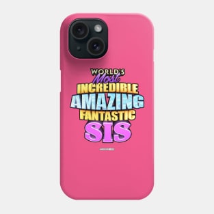 WORLD'S MOST INCREDIBLE AMAZING FANTASTIC SIS! Phone Case