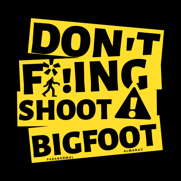 DON'T F*!ING SHOOT BIGFOOT by Paranormal Almanac