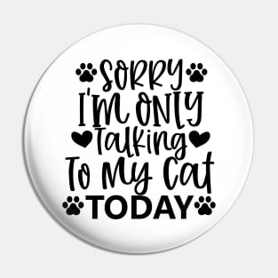 Sorry, Im Only Talking With My Cat Today. Funny Pin