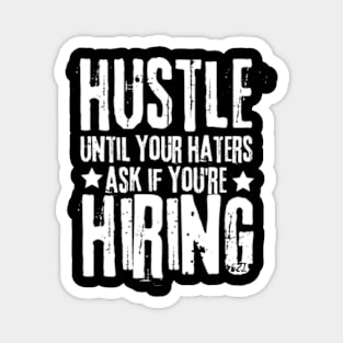 Hustle Until Your Haters Ask If You Are Hiring Magnet