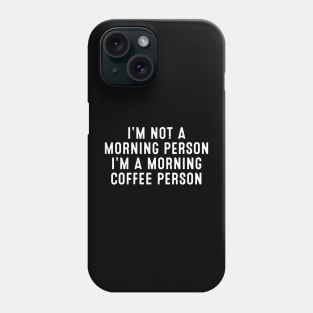 I'm Not a Morning Person I'm a Morning Coffee Person Phone Case