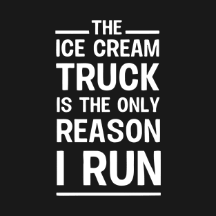 The Ice Cream Truck Is The Only Reason I Run T-Shirt