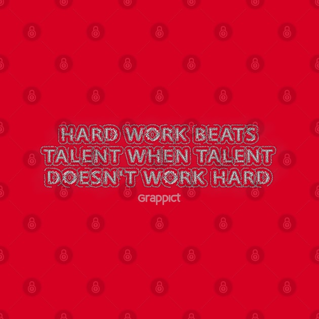 HARD WORK BEATS TALENT WHEN TALENT DOESN'T WORK HARD by grappict