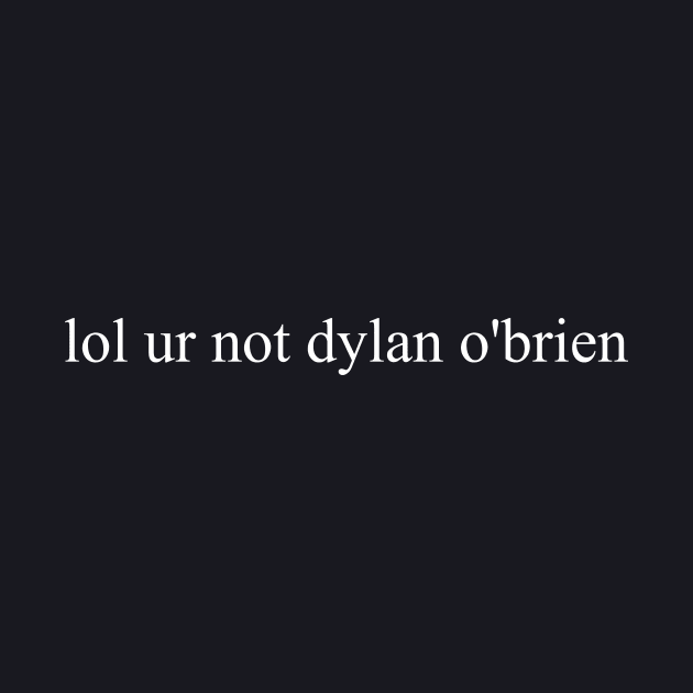 Lol Ur Not Dylan O Brien Unisex Atheist by huepham613