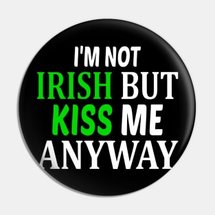 I'm Not Irish But Kiss Me Anyway Pin