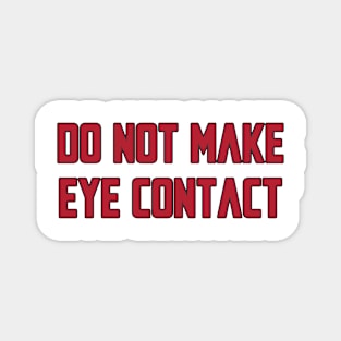 Do not make eye contact Magnet