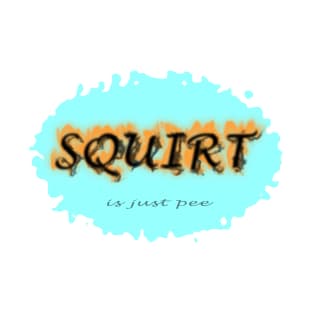 Squirt is just pee! funny gift T-Shirt