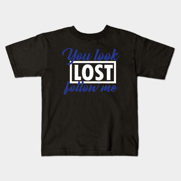 Funny Pickup Line Quote You Look Lost Follow Me Pick Up Lines Kids T Shirt Teepublic