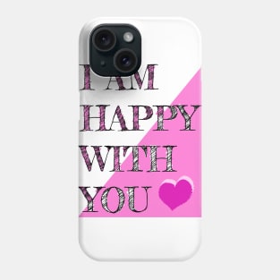 I Am Happy With You Phone Case