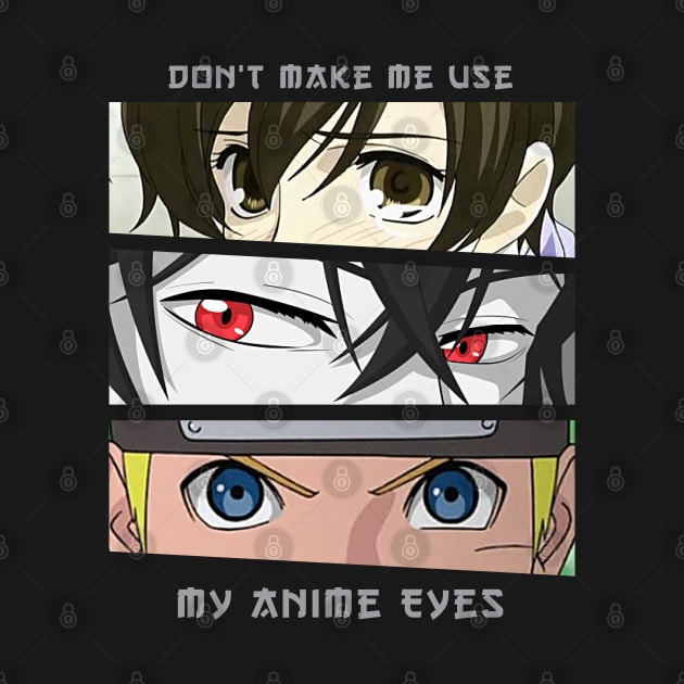 Don't Make Me Use My Anime Eyes by Alema Art