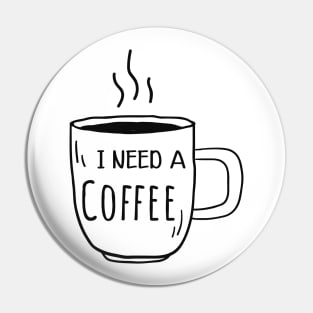 Coffee - I need a coffee Pin