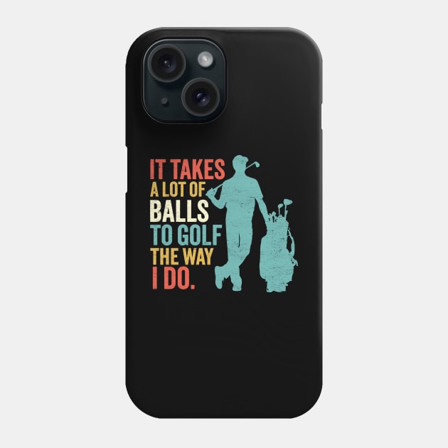 It Takes A Lot Of Balls To Golf The Way I Do - Funny Golfing Phone Case by TwistedCharm
