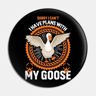 Sorry I Can't I Have Plans With My Goose Pin