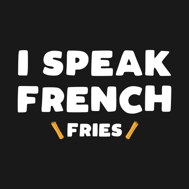 I Speak French Fries - funny food slogan by kapotka