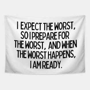 I expect the worst, so I prepare for it and when it happens, I am ready. Tapestry