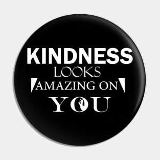 Kindness looks amazing on you Pin