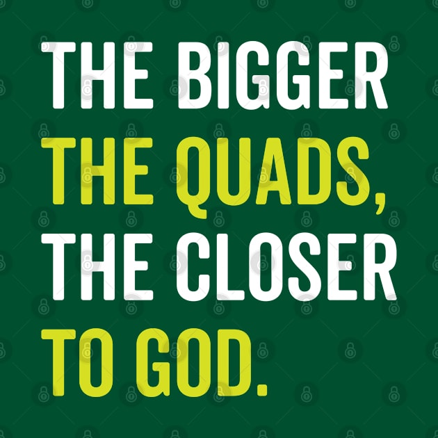 The Bigger The Quads The Closer To God by brogressproject