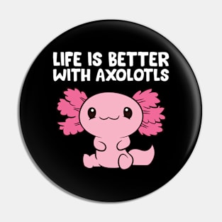 Life Is Better With Axolotls Pin