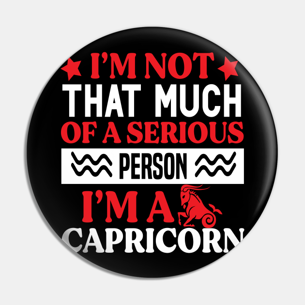 I'm not that much of a serious person. I'm a Capricorn Funny Horoscope quote - Funny Zodiac Sign Capricorn Quote - Pin | TeePublic I'm not that much of a serious person. I'm a Capricorn Funny Horoscope quote - Funny Zodiac Sign Capricorn Quote - Pin | TeePublic