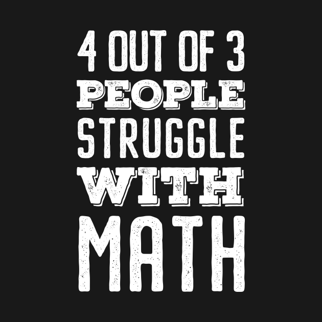 Discover 4 Out Of 3 People Struggle With Math - Vintage Bold - Math Teacher Gift Idea - T-Shirt