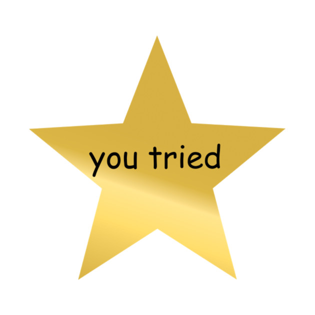 You Tried - Star - T-Shirt | TeePublic