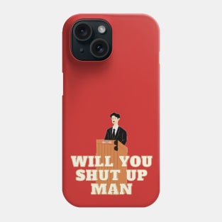 Will you shut up man Phone Case