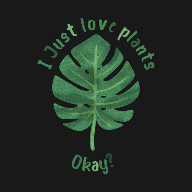 Discover I just love plants, okay? - Plant Lover - T-Shirt