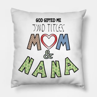 God Gifted Me Two Titles Mom and nana Pillow