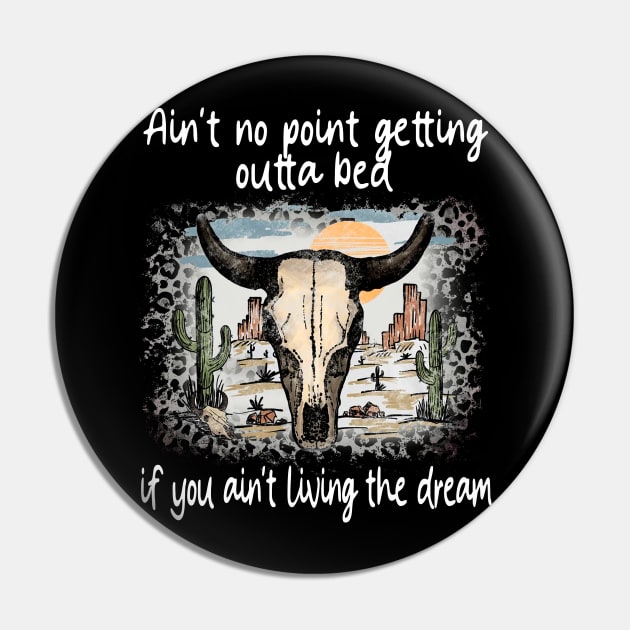 Ain't No Point Getting Outta Bed If You Ain't Living The Dream Love Deserts Bull Sand Pin by Creative feather