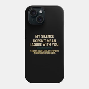 My Silence Doesn't Mean I Agree With You Phone Case