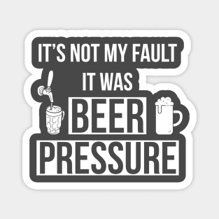 It’s Not My Fault It Was Beer Pressure Magnet